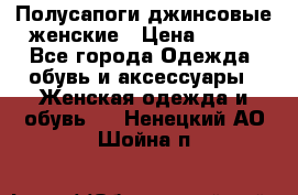 Полусапоги джинсовые женские › Цена ­ 500 - Все города Одежда, обувь и аксессуары » Женская одежда и обувь   . Ненецкий АО,Шойна п.